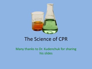 Many thanks to Dr. Kudenchuk for sharing
his slides
The Science of CPR
 