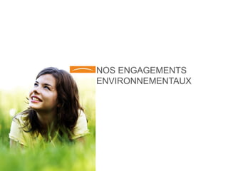 NOS ENGAGEMENTS
ENVIRONNEMENTAUX
 
