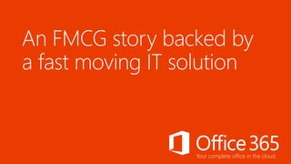 An FMCG story backed by
a fast moving IT solution

Your complete office in the cloud.

 
