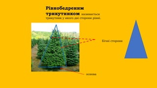 Рівнобедреним
трикутником називається
трикутник у якого дві сторони рівні.
Бічні сторони
основа
 