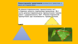 Рівностороннім трикутником називається трикутник, у
якого всі сторони рівні.
 