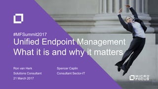 Ron van Herk
Solutions Consultant
21 March 2017
Unified Endpoint Management
What it is and why it matters
#MFSummit2017
Spencer Caplin
Consultant Sector-IT
 