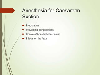 Anesthesia for Caesarean
Section
 Preparation
 Preventing complications
 Choice of Anesthetic technique
 Effects on the fetus
 