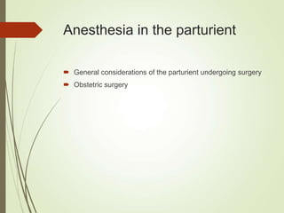 Anesthesia in the parturient
 General considerations of the parturient undergoing surgery
 Obstetric surgery
 