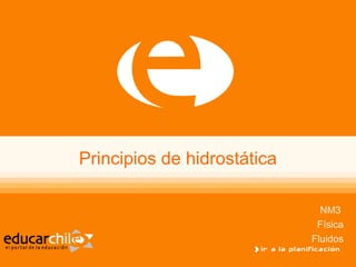 Principios de hidrostática

                               NM3
                              Física
                             Fluidos
 