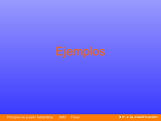 Ejemplos




Principios de presión hidrostática   NM3   Física
 