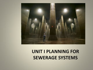 UNIT I PLANNING FOR
SEWERAGE SYSTEMS
 