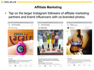 Affiliate Marketing
• Tap on the larger Instagram followers of affiliate marketing
partners and brand influencers with co-branded photos.
 