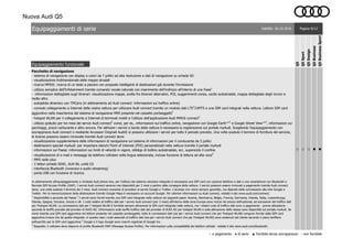 Nuova Audi Q5
Equipaggiamento funzionale
○ ○ ○ ● ●
○ a pagamento ● di serie ▲ fornibile senza sovrapprezzo - non fornibile
Q5Business
Q5BusinessSport
Q5
Q5Sport
Q5Design
Pacchetto di navigazione
- sistema di navigazione con display a colori da 7 pollici ad alta risoluzione e dati di navigazione su scheda SD
- visualizzazione tridimensionale delle mappe stradali
- ricerca MMI®: ricerca di un testo a piacere con proposte intelligenti di destinazioni già durante l’immissione
- utilizzo semplice dell’Infotainment tramite comando vocale naturale con inserimento dell’indirizzo all’interno di una frase1
- informazioni dettagliate sugli itinerari: visualizzazione mappe, scelta fra itinerari alternativi, POI, suggerimenti corsia, uscite autostradali, mappa dettagliata degli incroci e
molto altro
- autopilota dinamico con TMCpro (in abbinamento ad Audi connect: informazioni sul traffico online)
- comodo collegamento a Internet della vostra vettura per utilizzare Audi connect tramite un modulo dati LTE2
/UMTS e una SIM card integrati nella vettura. Lettore SIM card
aggiuntivo nella mascherina del sistema di navigazione MMI presente nel cassetto portaoggetti2
- hotspot WLAN per il collegamento a Internet di terminali mobili e l’utilizzo dell’applicazione Audi MMI® connect2
- utilizzo gratuito per tre mesi dei servizi Audi connect2
come, per es., informazioni sul traffico online, navigazione con Google Earth™3
e Google Street View™3
, informazioni sui
parcheggi, prezzi carburante e altro ancora. Per attiivare i servizi a bordo della vettura è necessaria la registrazione sul portale myAudi. Scegliendo l’equipaggiamento con
sovrapprezzo Audi connect o mediante Accessori Originali Audi® si possono utilizzare i servizi per tutto il periodo previsto. Una volta scaduto il termine di fornitura del servizio,
le licenze possono essere rinnovate tramite Audi connect store
- visualizzazione supplementare delle informazioni di navigazione sul sistema di informazioni per il conducente da 5 pollici
- destinazioni speciali myAudi: per importare elenchi Point of Interest (POI) personalizzati nella vettura tramite il portale myAudi
- informazioni sul Paese: informazioni sui limiti di velocità in vigore, obbligo di bollino autostradale, ecc. superando il confine
- visualizzazione di e-mail e messaggi da telefono cellulare nella lingua selezionata, inclusa funzione di lettura ad alta voce4
- MMI radio plus
- 2 lettori schede SDXC, AUX-IN, unità CD
- interfaccia Bluetooth (vivavoce e audio streaming)
- porta USB con funzione di ricarica
In abbinamento all’equipaggiamento a richiesta Audi phone box, per l’utilizzo del sistema veicolare integrato è necessaria una SIM card con opzione telefono e dati o uno smartphone con Bluetooth e
Remote SIM Access Profile (rSAP). I servizi Audi connect saranno resi disponibili per 3 mesi a partire dalla consegna della vettura. I servizi possono essere rinnovati a pagamento tramite Audi connect
store, una volta scaduto il termine dei 3 mesi. Audi connect consente di accedere ai servizi Google e Twitter. L’accesso non viene sempre garantito, ma dipende dalla connessione alla rete Google e
Twitter. Per la memorizzazione della destinazione tramite Google Maps è necessario un account Google. Per ulteriori informazioni su Audi connect, visitate il sito www.audi.com/connect.
1
Disponibilità a seconda del Paese.
2
I servizi sono forniti tramite una SIM card integrata nella vettura nei seguenti paesi: Austria, Danimarca, Belgio, Francia, Germania, Irlanda, Italia, Lussemburgo,
Olanda, Spagna, Svizzera, Svezia e UK. I costi relativi al traffico dati per i servizi Audi connect (per 3 mesi) all'interno della zona Europa sono inclusi nel prezzo dell'optional, ad esclusione del traffico dati
per l'hotspot WLAN. La connessione dati per l' hotspot WLAN è fornibile sempre attraverso la SIM card integrata nella vettura, ma i relativi costi di traffico dati sono a pagamento - previa attivazione -
secondo le tariffe previste dal provider di AUDI AG. Informazioni sulle tariffe traffico dati del provider di AUDI AG per hotspot WLAN e sulla attivazione delle stesse sono disponibili sul portale myAudi. Se
viene inserita una SIM card aggiuntiva nel lettore presente nel cassetto portaoggetti, tutte le connessioni dati (sia per i servizi Audi connect che per l'hotspot WLAN) vengono fornite dalla SIM card
aggiuntiva invece che da quella integrata: in questo caso i costi associati al traffico dati (sia per i servizi Audi connect che per l'hotspot WLAN) sono sostenuti dal cliente secondo il piano tariffario
sottoscritto per la SIM card aggiuntiva.
3
Google e il logo Google sono marchi registrati di Google Inc.
4
Requisito: il cellulare deve disporre di profilo Bluetooth MAP (Message Access Profile). Per informazioni sulla compatibilità dei telefoni cellulari visitate il sito www.audi.com/bluetooth.
Pagina 9/12Equipaggiamenti di serie Validità: 26.10.2016
 