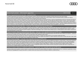 Nuova Audi Q5
Funzione Posizione parcheggio - di serie (per 3 anni), disponibile tramite App Audi MMI connect
Il servizio permette agli utenti registrati in myAudi di controllare l’ultima posizione della vettura attraverso l'app AUDI MMI connect installata sullo smartphone o il portale myAudi. La vettura salva e trasmette ad
AUDI AG i dati GPS realtivi all'ultima posizione geografica della vettura (coordinate GPS e statistiche di viaggio) alla fine di ogni tratta (non in modo continuo) solo dopo che la vettura è stata parcheggiata e
chiusa. AUDI AG processerà e salverà i dati rendendoli disponibili sul portale myAudi e sull’app Audi MMI connect installata sullo smartphone. Si noti che la posizione del veicolo può essere trasmessa anche
sull’app Audi MMI connect installata sullo smartphone di un utente che non era uno dei passeggeri dell’ultimo viaggio effettuato. E' possibile inoltre selezionare diverse modalità di reporting: singola o
continuativa in base alle proprie necessità. Tali modalità sono soggette ad opzioni di configurazione specifiche, ad esse correlate. Non saranno creati profili di movimento delle vetture o di singoli clienti. Per
questo servizio non è possibile localizzare la posizione della vettura in movimento.
Funzione di comando a distanza per riscaldamento supplementare - di serie (per 3 anni), disponibile tramite App Audi MMI connect
Il servizio permette agli utenti registrati in myAudi di impostare da remoto attraverso l'app AUDI MMI connect installata sullo smartphone o il portale myAud il timer per il riscaldamento supplementare a distanza
della vettura (se l'equipaggiamento è presente nella vettura). La richiesta di servizio viene inviata ad AUDI AG che processa e trasferisce la richiesta alla vettura.
Il servizio permette agli utenti registrati in myAudi di aprire e/o chiudere le portiere della vettura da remoto (chiusura centralizzata) attraverso l'app AUDI MMI connect installata sullo smartphone. L’ applicazione
permette anche di controllare che le portiere siano aperte o chiuse. Gli utenti possono inoltre visualizzare le ultime 10 azioni.
Per fruire del servizio, gli utenti devono inserire il loro codice pin di sicurezza (univoco su myAudi). La richiesta è poi inviata ad AUDI AG, che la processa e trasferice alla vettura.
L'utente che richiede l’operazione di apertura/chiusura riceve una notifica sull’app AUDI MMI connect installata sullo smartphone non appena l’operazione è stata svolta con successo sulla vettura. Inoltre, l’utente
riceve una notifica per email o sms come richiesto in fase di configurazione sul portale myAudi.
Servizi Audi connect - Informazioni aggiuntive Validità: 26.10.2016 Pagina: 2/2
Funzione di appuntamento Service Audi online - di serie (per 10 anni)
La richiesta di appuntamento Service Audi online è un servizio personalizzato e pertanto lo stesso deve essere attivato e configurato nel Portale myAudi prima di poter essere utilizzato.
Durante il processo sarà necessario selezionare il Service Partner dedicato e salvare le informazioni di contatto (nome, numero di telefono, canale di comunicazione preferito via telefono od e-mail) per
l'esecuzione dei servizi da parte del Service Partner. Tali informazioni saranno trasmesse al Service Partner selezionato.
Non appena sta per scadere un intervallo di manutenzione (14 giorni circa prima della notifica automatica sul cruscotto della vettura), il veicolo invia automaticamente ad AUDI AG le informazioni sullo stato del
veicolo rilevanti per il servizio (ad es. numero di telaio, consumi, livello carburante, livello dell’olio, avvertimenti e spie attivi, e altri dati relativi alle condizioni del veicolo e al service). I dati del veicolo vengono
decodificati, abbinati ai dati del cliente presenti su myAudi e trasmessi al Service Partner selezionato. Il Service Partner procederà poi proattivamente al contatto diretto, in modo da fissare un appuntamento. I
dati saranno utilizzati dal Service Partner per preparare l'appuntamento, mettersi in contatto e fornire il servizio individuale. I dati del veicolo rilevanti per il servizio saranno conservati in AUDI AG per 100 giorni a
decorrere dalla data in cui sono stati trasmessi, in modo da poter programmare un appuntamento in questo intervallo di tempo, dopodichè saranno cancellati. I dati saranno utilizzati esclusivamente per fornire il
servizio e conservati per il tempo necessario per lo svolgimento dello stesso. Il rifiuto circa l'utilizzo dei dati da parte dell'interessato comporta l'impossibilità di fornire il servizio.
Funzione di rapporto sullo stato della vettura - di serie (per 3 anni), disponibile tramite App Audi MMI connect
Il servizio permette agli utenti registrati in myAudi di visualizzare in remoto le informazioni e i parametri relativi allo stato della vettura attraverso l'app AUDI MMI connect installata sullo smartphone o attraverso
il portale myAudi. Questi parametri includono il chilometraggio, lo stato delle portiere, dei finestrini, il livello di carburante ed olio, le spie d’avvertimento, distanza dall'intervallo service e altri dati. La vettura
invierà tali parametri ad AUDI AG periodicamente (quando si raggiunge un determinato chilometraggio o dopo un periodo di tempo prefissato) oppure su richiesta dell’utente. AUDI AG tratterà e conserverà tali
dati rendendoli disponibili sul portale myAudi.
Funzione di comando a distanza per apertura/chiusura della vettura - di serie (per 3 anni), disponibile tramite App Audi MMI connect
 