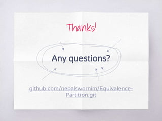 Thanks!
Any questions?
github.com/nepalswornim/Equivalence-
Partition.git
 