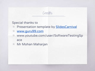 Credits
Special thanks to
▧ Presentation template by SlidesCarnival
▧ www.guru99.com
▧ www.youtube.com/user/SoftwareTestingSp
ace
▧ Mr Mohan Maharjan
 