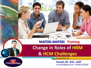 Change in Roles of HRM
& HCM Challenges
MATERI-MATERI Training
LOGO
Prshn/Lembaga
 