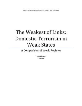 PROFESSORS JOSEPHSON, CLEVEN, AND HOLTHOEFER
The Weakest of Links:
Domestic Terrorism in
Weak States
A Comparison of Weak Regimes
Patrick Craven
12/16/2015
 
