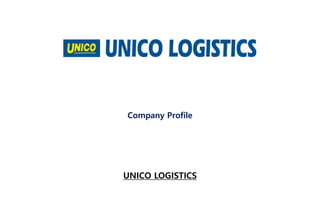 Company Profile
UNICO LOGISTICS
 