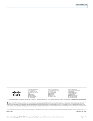 Customer Case Study
All contents are Copyright © 1992–2007 Cisco Systems, Inc. All rights reserved. This document is Cisco Public Information. Page 4 of 4
Printed in USA C36-448215-00 12/07
 