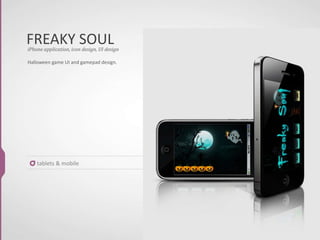 FREAKY SOUL
tablets & mobile
Halloween game UI and gamepad design.
iPhone application, icon design, UI design
 