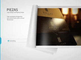 PIEZAS
Cigar packaging designed by
our creative team with a virtual
3D preview.
Logo design, packaging design
branding
 