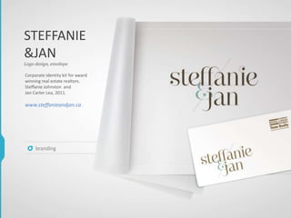 STEFFANIE
&JAN
Corporate identity kit for award
winning real estate realtors.
Steffanie Johnston and
Jan Carter Lea, 2011.
www.steffanieandjan.ca
branding
Logo design, envelope
 