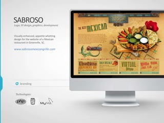 SABROSO
Visually enhanced, appetite whetting
design for the website of a Mexican
restaurant in Greenville, SC.
www.sabrosomexicangrille.com
Logo, UI design, graphics, development
Technologies:
branding
 