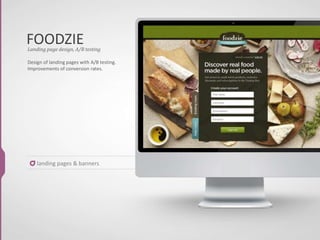 FOODZIE
Design of landing pages with A/B testing.
Improvements of conversion rates.
Landing page design, A/B testing
landing pages & banners
 