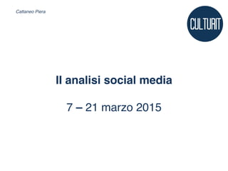 II analisi social media 
 
7 – 21 marzo 2015!
Cattaneo Piera "
 