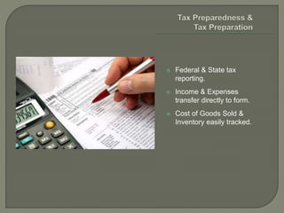  Federal & State tax
reporting.
 Income & Expenses
transfer directly to form.
 Cost of Goods Sold &
Inventory easily tracked.
 