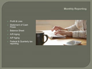  Profit & Loss
 Statement of Cash
Flows
 Balance Sheet
 A/R Aging
 A/P Aging
 Federal & Quarterly tax
reporting
 