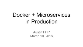 Docker + Microservices
in Production
Austin PHP
March 10, 2016
 