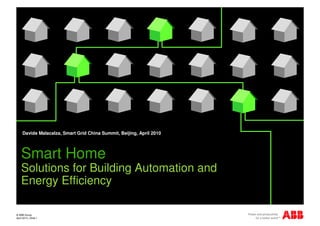 © ABB Group
April 2010 | Slide 1
Davide Malacalza, Smart Grid China Summit, Beijing, April 2010
Smart Home
Solutions for Building Automation and
Energy Efficiency
 