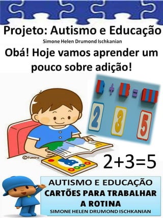 Obá! Hoje vamos aprender um
pouco sobre adição!
2+3=5
 