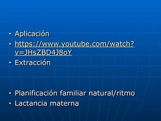 ■ Aplicación


■ https://www.youtube.com/watch?
v=JHsZBD4J8oY


■ Extracción


■ Planificación familiar natural/ritmo


■ Lactancia materna
 