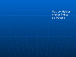 Más confiables,
menor índice
de fracaso
 