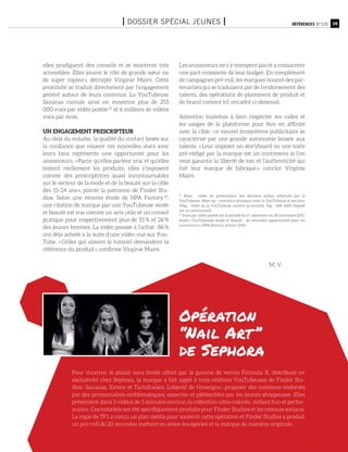 19Références n°105I Dossier spécial jeunes I
elles prodiguent des conseils et se montrent très
accessibles. Elles jouent le rôle de grande sœur ou
de super copine », décrypte Virginie Maire. Cette
proximité se traduit directement par l’engagement
généré autour de leurs contenus. La YouTubeuse
Sananas cumule ainsi en moyenne plus de 255
000 vues par vidéo postée (2)
et 6 millions de vidéos
vues par mois.
Un engagement prescripteur
Au-delà du volume, la qualité du contact basée sur
la confiance que nouent ces nouvelles stars avec
leurs fans représente une opportunité pour les
annonceurs. « Parce qu’elles parlent vrai et qu’elles
testent réellement les produits, elles s’imposent
comme des prescriptrices quasi incontournables
sur le secteur de la mode et de la beauté sur la cible
des 15-24 ans », pointe la patronne de Finder Stu-
dios. Selon une récente étude de NPA Factory (2)
,
une citation de marque par une YouTubeuse mode
et beauté est vue comme un avis utile et un conseil
pratique pour respectivement plus de 55 % et 26 %
des jeunes femmes. La vidéo pousse à l’achat : 86 %
ont déjà acheté à la suite d’une vidéo vue sur You-
Tube. « Celles qui aiment le tutoriel demandent la
référence du produit », confirme Virginie Maire.
Les annonceurs ne s’y trompent pas et y consacrent
une part croissante de leur budget. En complément
de campagnes pré-roll, les marques nouent des par-
tenariats qui se traduisent par de l’endorsement des
talents, des opérations de placement de produit et
de brand content (cf. encadré ci-dessous).
Attention toutefois à bien respecter les codes et
les usages de la plateforme pour être en affinité
avec la cible : ce nouvel écosystème publicitaire se
caractérise par une grande autonomie laissée aux
talents. « Leur imposer un storyboard ou une texte
pré-rédigé par la marque est un contresens si l’on
veut garantir la liberté de ton et l’authenticité qui
fait leur marque de fabrique », conclut Virginie
Maire.
(1)
Haul : vidéo de présentation des derniers achats effectués par la
YouTubeuse. Meet-up : rencontre physique entre la YouTubeuse et ses fans.
Vlog : vidéo où la YouTubeuse raconte sa journée. Tag : défi vidéo imposé
par la communauté.
(2)
Vues par vidéo postée sur la période du 1er
septembre au 30 novembre 2015,
étude « YouTubeuses mode et beauté : de nouvelles opportunités pour les
annonceurs », NPA Factory, janvier 2016.
Opération
‘‘Nail Art ’’
de Sephora
Pour incarner le plaisir sans limite offert par la gamme de vernis Formula X, distribuée en
exclusivité chez Sephora, la marque a fait appel à trois célèbres YouTubeuses de Finder Stu-
dios : Sananas, Emmy et Tartofraises. L’objectf de l’enseigne : proposer des contenus endorsés
par des personnalités emblématiques, expertes et plébiscitées par les jeunes shoppeuses. Elles
présentent dans 3 vidéos de 5 minutes environ la collection ultra-colorée, mêlant fun et perfor-
mance. Ces tutoriels ont été spécifiquement produits pour Finder Studios et les réseaux sociaux.
La régie de TF1 a conçu un plan média pour soutenir cette opération et Finder Studios a produit
un pré-roll de 20 secondes mettant en scène les égéries et la marque de manière originale.
M. V.
 