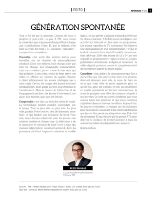 3Références n°105I édito I
Génération spontanée
Tout a été dit sur la jeunesse. Chacun de nous y
projette ce qu’il a été… ou pas. A TF1, nous avons
la conviction que la jeunesse d’aujourd’hui échappe
aux classifications d’hier. Et que la séduire, c’est
faire sa règle des trois « C » suivants : connaître –
comprendre – considérer.
Connaître, c’est sortir des sentiers battus pour
travailler sur un chantier de renouvellement
constant. Dans nos métiers, tout change pour que
rien ne change. Les nouveautés s’amoncellent,
mais ne remettent pas en cause le bon sens qui
doit présider à nos choix : celui de bien servir ses
cibles en offrant un contenu de qualité. Réussir
à cibler efficacement les jeunes n’échappe pas à
cette règle. Certes, les usages des jeunes évoluent
constamment, leurs goûts varient, leurs besoins se
transforment. Mais le ressort de l’attraction et de
l’engagement perdure : les jeunes s’intéressent à ce
qu’on leur raconte, quel que soit l’écran.
Comprendre, c’est aller au-delà des effets de mode.
La technologie semble prendre l’ascendant sur
le temps. Tout va plus vite, au plus vite. Au plus
vide, parfois. Notre métier, c’est de discerner. Ana-
lyser ce qui traduit une tendance de fond. Pour
cela, nous devons entretenir avec les jeunes une
relation positive et d’ouverture. La télévision a de
la ressource et continue de faire vivre à tous des
moments d’exception, notament autour du Live. La
puissance du direct inspire et redessine le modèle
digital, ce qui génère d’ailleurs le plus d’activité sur
les réseaux sociaux : 5,8 M de jeunes ont déjà eu une
activité sur Internet en lien avec un programme.
Les jeunes regardent la TV autrement. On observe
une digitalisation de leur consommation TV qui se
traduit notament dans les chiffres de la consomma-
tion catch-up: 3,8 M des jeunes de 15 à 34 ans ont
regardé un programme en replay ce mois-ci. L’enjeu
publicitaire est immense : le digital, et notament la
vidéo digitale premium assure la complémentarité
de couverture auprès du jeune public.
Considérer, c’est, grâce à la connaissance que l’on a
d’une cible que l’on peut rentrer dans une relation
donnant donnant avec elle. à nous de faire en
sorte que cette cible se sente appréciée pour ce
qu’elle est, pour ses valeurs, et non pas seulement
ce qu’elle représente en termes commerciaux. à
nous de proposer une offre de contenus adaptés à
ses attentes. Ce n’est qu’a cette condition que nous
aurons toute son attention et que nous pourrons
capitaliser dessus à travers nos offres. Aujourd’hui,
les jeunes choisissent la marque qui les influence
pour ses valeurs. S’associer à des contenus doit plus
que jamais être pensé en adéquation avec l’identité
de sa marque. Et qui d’autre que le groupe TF1 pour
délivrer le meilleur de l’entertainment à tous les
annonceurs dans des dispositifs sur-mesure ?
Bonne lecture.
DGA Publicité et Diversification
Groupe TF1
régis ravanas
Sources : Télé – Nielsen Npower, Live+7 Days (Direct+7 jours), 1-31 octobre 2015 (plus de 2 ans) -
Sites web – comScore, Media Metrix multiplateforme, octobre 2015 (plus de 2 ans).
 