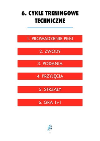 6. CYKLE TRENINGOWE
TECHNICZNE
8
2. ZWODY
1. PROWADZENIE PIŁKI
5. STRZAŁY
4. PRZYJĘCIA
3. PODANIA
6. GRA 1v1
 
