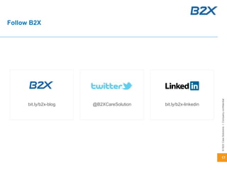 17
©B2XCareSolutionsICompanyconfidential
Follow B2X
@B2XCareSolution bit.ly/b2x-linkedinbit.ly/b2x-blog
 
