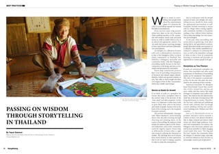 SangSaeng Summer / Autumn 2015 2928
BEST PRACTICES
PASSING ON WISDOM
THROUGH STORYTELLING
IN THAILAND
By Yaprai Satutum
(Researcher, Princess Maha Chakri Sirindhorn Anthropology Centre, Thailand)
mmyaprai@gmail.com
Passing on Wisdom through Storytelling in Thailand
W
hen it comes to story-
telling, most people think
about the entertainment
aspect of it. However, the
value of storytelling expands far beyond
the field of entertainment.
From ancient times long passed,
stories have taken on the role of teachers
while instilling members of the commu-
nity with wisdom, moral codes and social
norms in order to enable them to live in
an ethical and appropriate manner. You
can easily find stories conveying messages
to have a good heart and boost philosoph-
ical contemplation.
An example of a collection of stories
with such a philosophical orientation
is that of the Pakagayor tribes (a Karen
ethnic community) in Thailand. Joni
Odochao, a Pakagayor storyteller and
community leader, tells that Pakagayor
storytelling usually focuses on the inter-
connection of all things and how to live
simply and harmoniously with nature.
Stories help communities preserve
their roots by providing interpretations
of historical and cultural origins, identity,
lifestyles, beliefs and ancestral wisdom; in
turn, they offer as much insight into their
own origins as that of other communities,
which may initially seem foreign.
Stories as Seeds for Growth
If we think of seeds as a metaphor for
stories, then such a metaphor refers to
the seminal value of the diversity of the
“story-seeds” and their properties. In this
sense, it is important to plant these seeds
or grow these story trees in the hearts
and minds of people, because it lies at the
heart of the exchange and is the receptacle
of creative nutrients.
This process substantially converges
with Albert Bandura’s social learning
theory that describes learning through
observing and imitating others. In the
context of storytelling, the audience would
imitate the positive aspects of the charac-
ters’ behaviours, and in that connection,
avoid the negative aspects. Stories help
us differentiate between what is right
and wrong by utilizing the characters as
models. The teachings that can be drawn
from stories bestow us with experiences
that we do not need to undergo ourselves
in order to realise the consequences.
Just as seeds grow with the proper
amount of water and sunlight, the story-
telling process should be done under
the appropriate environment as well.
Examples include listening to stories
told by village elders sitting together
with community members or by parents
reading to their children before bedtime.
This is where knowledge, love and connec-
tion are exchanged.
In the past, when storytelling with
actual physical gatherings took place
during festive and agricultural occasions,
people generated moods and emotions as
a collective. This warmly assembled envi-
ronment is conducive to emotional inti-
macy as well as the immediate exchange
of ideas so that a form of community
learning is nurtured and provides an
opportunity to connect people of all ages.
Storytellers as Tree Planters
If seeds are considered a metaphor for
stories, then storytellers and other social
practitioners or distributors of storytelling
media can be considered “tree planters.”
The role of tree planters is paramount,
as they are the ones who select the story-
seeds for the nurturing of their societies.
American storyteller Dr Margaret
Read MacDonald found that stories
that revolve around love and war are
more widely told than stories that imply
messages of compassion and conflict reso-
lution. She believes that the selectiveness
which lies at the heart of using stories will
bring about peace in society. Therefore,
she has been collecting and publishing
stories with contents that encourage
creative problem-solving and contain
moral teachings from Thailand and other
countries.
Just as Dr MacDonald strives to
promote educative stories towards a
Culture of Peace, tree planters should be
able to adapt, interpret and discern which
stories suit which target audiences, occa-
sions and circumstances. For instance, the
Pakagayor tales have been adapted over
time by local storytellers to follow changing
social trends: their story “The Dog and
the Lion” teaches the community about
the dangers of chemical usage, especially
as chemical substances have become an
increasingly common part of agriculture.
Joni Odochao shows the forest management
information of Nong Tao village
©YapraiSatutum
 