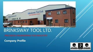 BRINKSWAY TOOL LTD.
PRECISION ENGINEERING FOR INDUSTRY
Company Profile
 