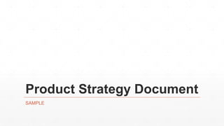 Product Strategy Document
SAMPLE
 