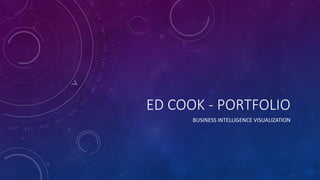 ED COOK - PORTFOLIO
BUSINESS INTELLIGENCE VISUALIZATION
 