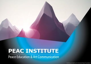 Funding provided by the Tanimoto Peace Foundation
PEAC INSTITUTE
Peace Education & Art Communication
 