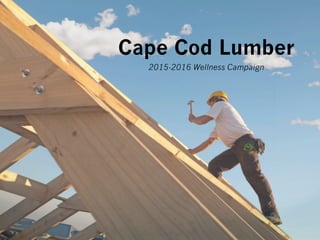 Cape Cod Lumber
2015-2016 Wellness Campaign
 