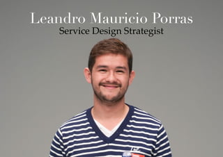 Leandro Mauricio Porras 
Service Design Strategist 
 