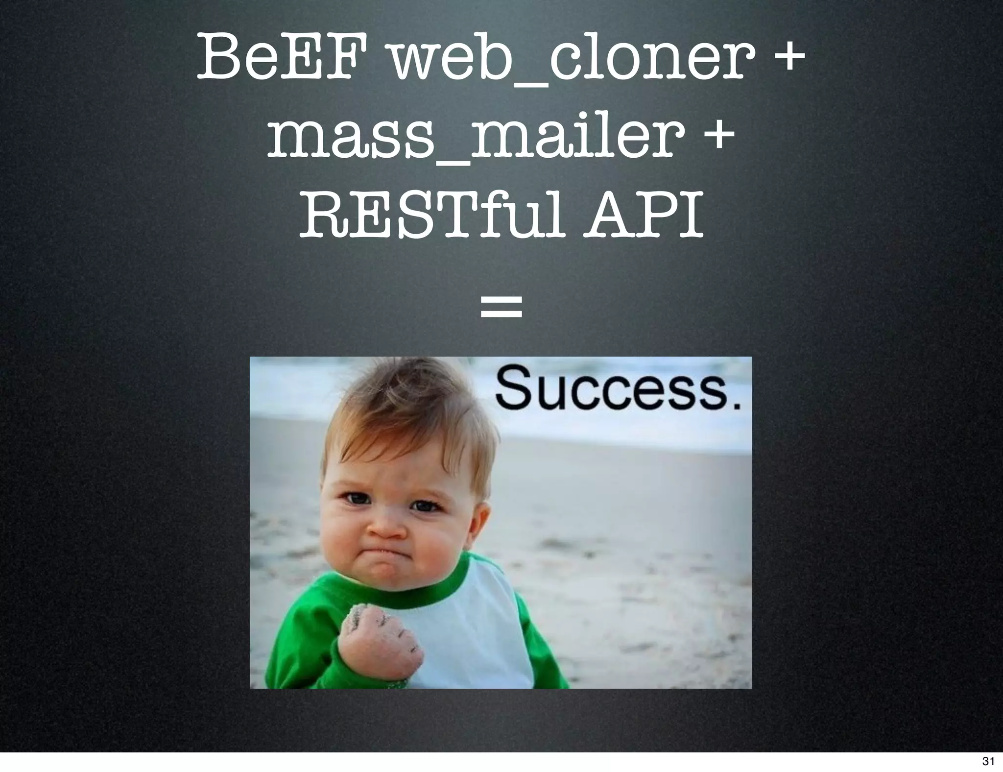 BeEF web_cloner +
  mass_mailer +
   RESTful API
       =



                    31
 