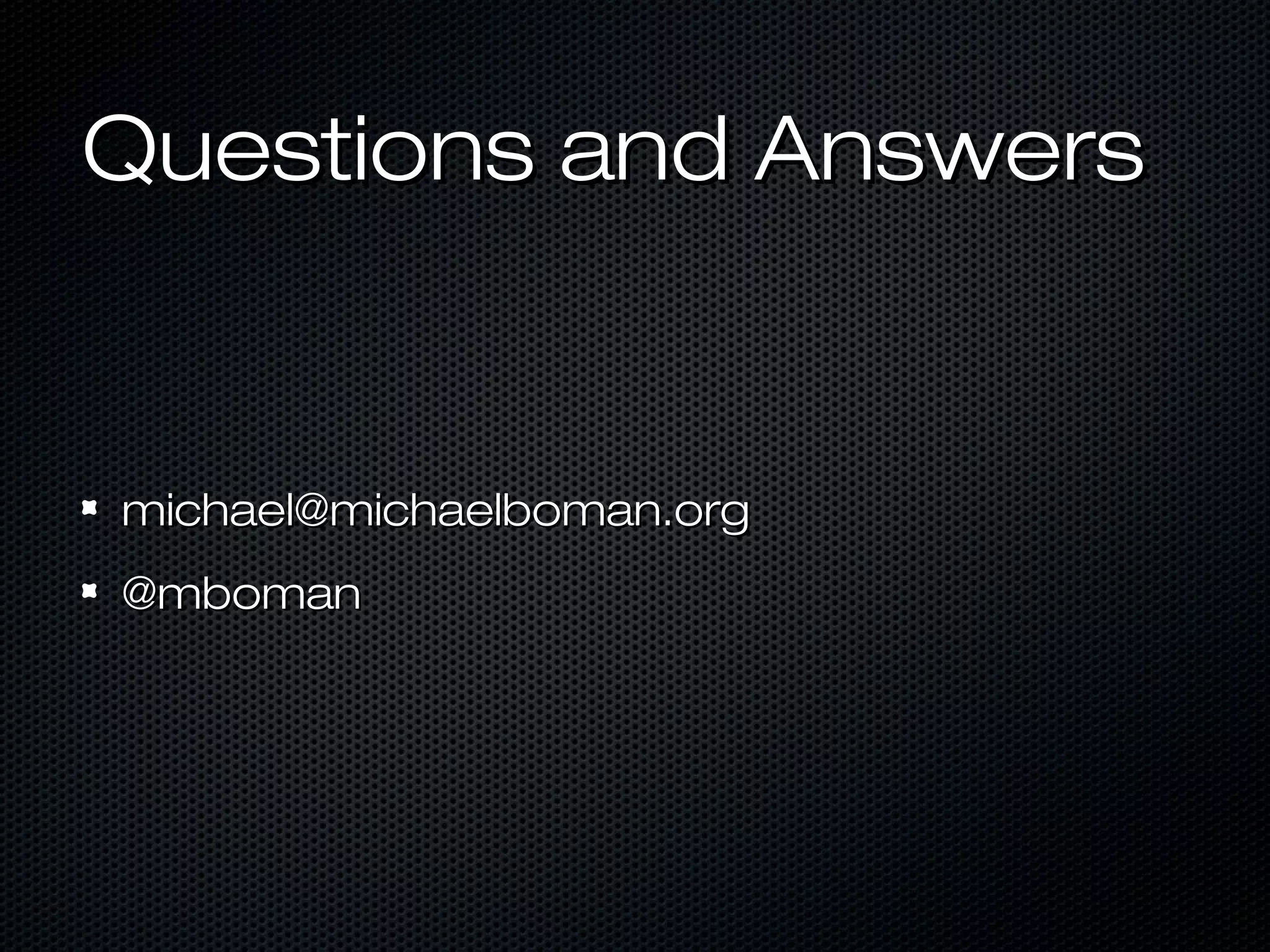 Questions and AnswersQuestions and Answers
michael@michaelboman.orgmichael@michaelboman.org
@mboman@mboman