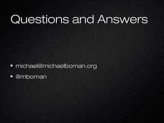 Questions and AnswersQuestions and Answers
michael@michaelboman.orgmichael@michaelboman.org
@mboman@mboman
 
