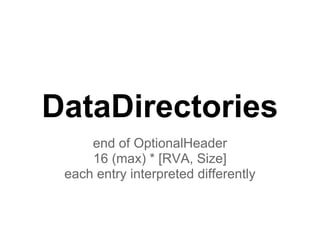 DataDirectories
end of OptionalHeader
16 (max) * [RVA, Size]
each entry interpreted differently
 