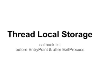 Thread Local Storage
callback list
before EntryPoint & after ExitProcess
 