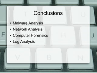 Conclusions 
● Malware Analysis 
● Network Analysis 
● Computer Forensics 
● Log Analysis 
 